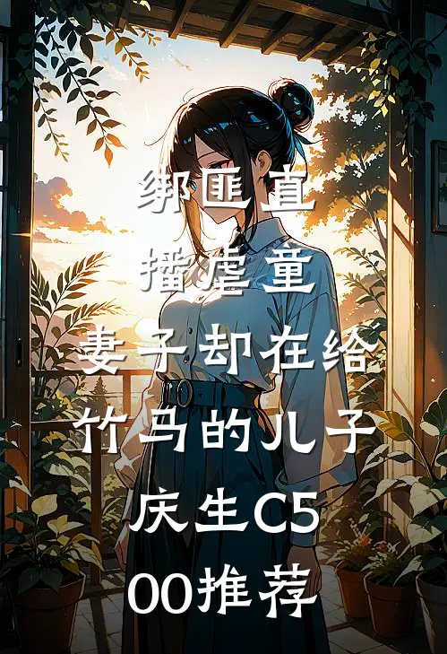 绑匪直播虐童，妻子却在给竹马的儿子庆生C500推荐