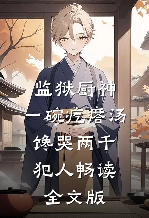 监狱厨神：一碗疙瘩汤，馋哭两千犯人畅读全文版