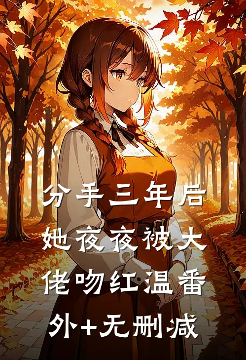 分手三年后，她夜夜被大佬吻红温番外+无删减