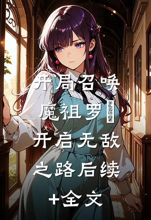 开局召唤魔祖罗睺，开启无敌之路后续+全文