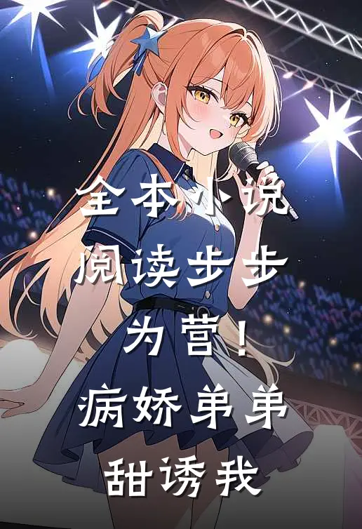 全本小说阅读步步为营！病娇弟弟甜诱我