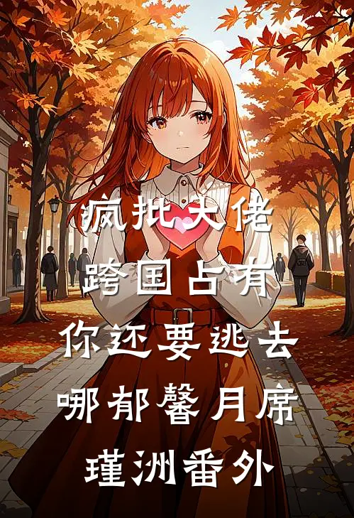 疯批大佬跨国占有：你还要逃去哪郁馨月席瑾洲番外