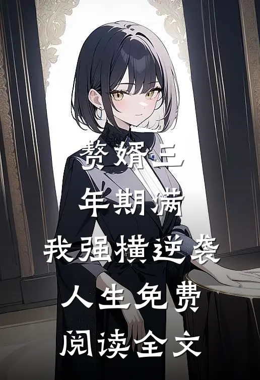 赘婿三年期满，我强横逆袭人生免费阅读全文