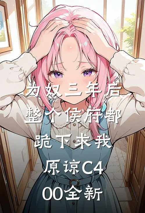 为奴三年后，整个侯府都跪下求我原谅C400全新