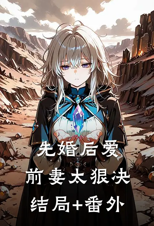 先婚后爱，前妻太狠决结局+番外