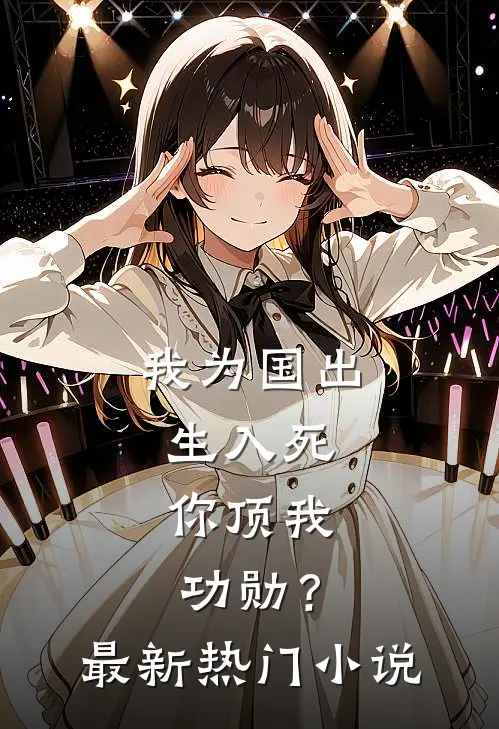 我为国出生入死，你顶我功勋？最新热门小说