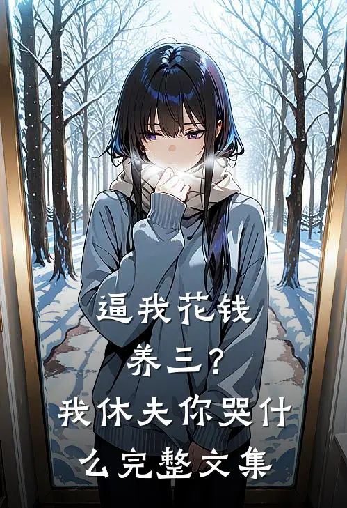 逼我花钱养三？我休夫你哭什么完整文集