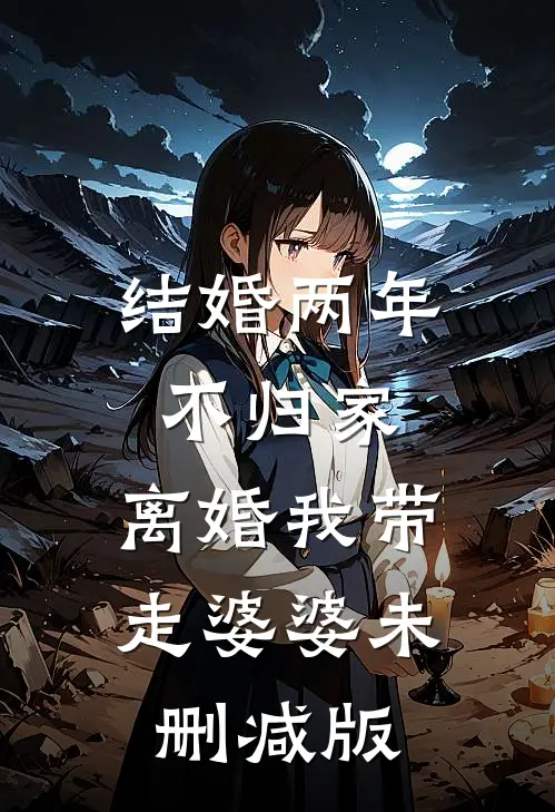结婚两年不归家，离婚我带走婆婆未删减版