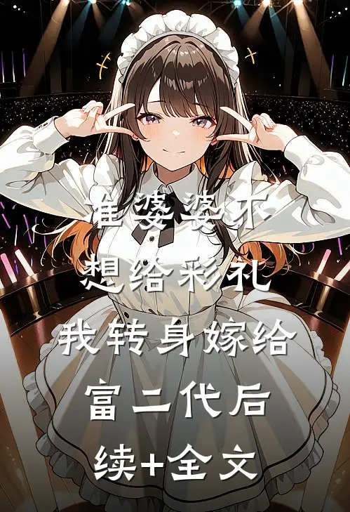 准婆婆不想给彩礼，我转身嫁给富二代后续+全文