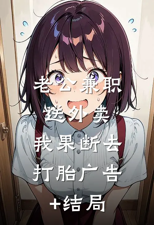 老公兼职送外卖，我果断去打胎广告+结局