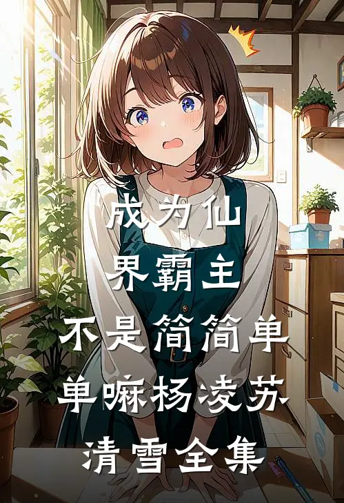 成为仙界霸主，不是简简单单嘛杨凌苏清雪全集