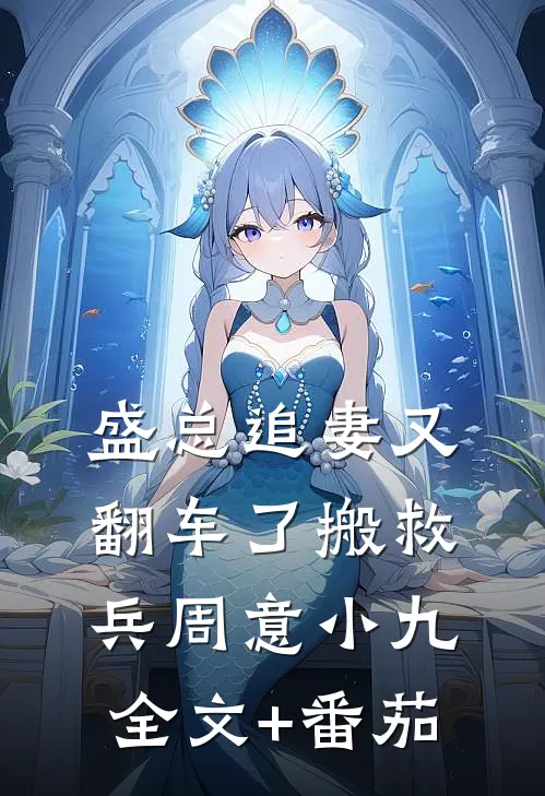 盛总追妻又翻车了-搬救兵周意小九全文+番茄