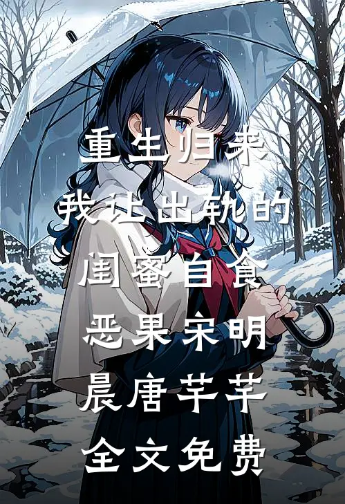 重生归来，我让出轨的闺蜜自食恶果宋明晨唐芊芊全文免费