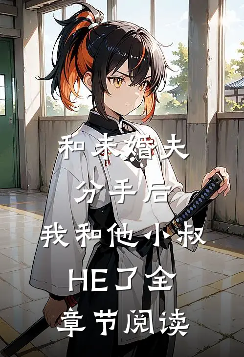 和未婚夫分手后，我和他小叔HE了全章节阅读
