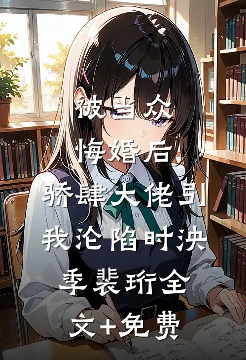 被当众悔婚后，骄肆大佬引我沦陷时泱季裴珩全文+免费
