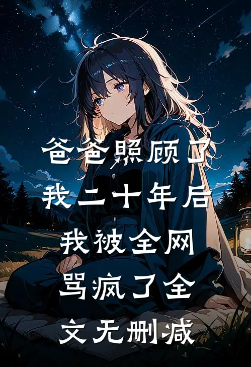 爸爸照顾了我二十年后，我被全网骂疯了全文无删减