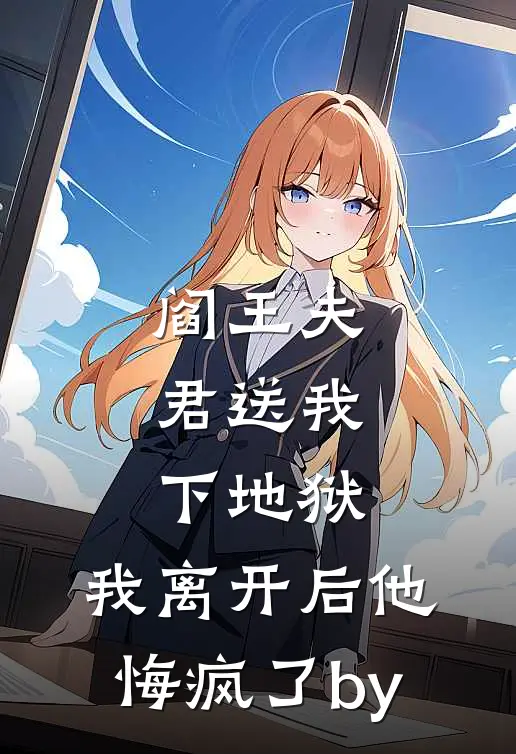 阎王夫君送我下地狱，我离开后他悔疯了by