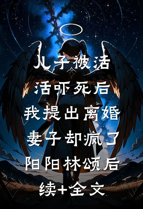 儿子被活活吓死后，我提出离婚，妻子却疯了阳阳林颂后续+全文