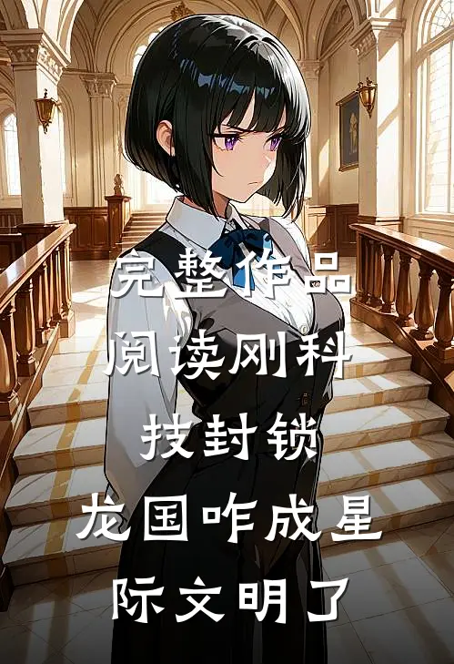 完整作品阅读刚科技封锁，龙国咋成星际文明了