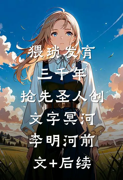 猥琐发育三千年，抢先圣人创文字冥河李明河前文+后续