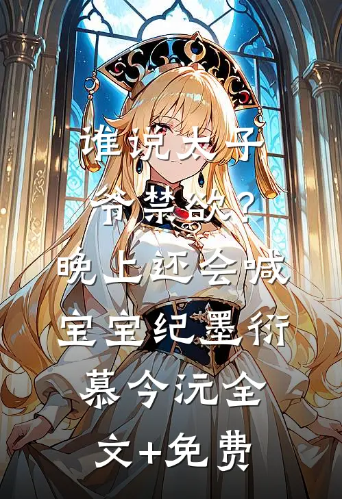 谁说太子爷禁欲？晚上还会喊宝宝纪墨衍慕今沅全文+免费