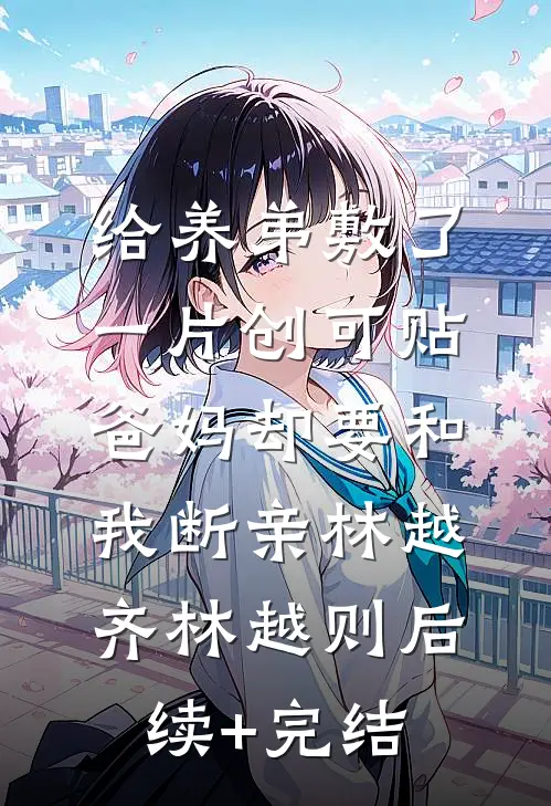 给养弟敷了一片创可贴，爸妈却要和我断亲林越齐林越则后续+完结