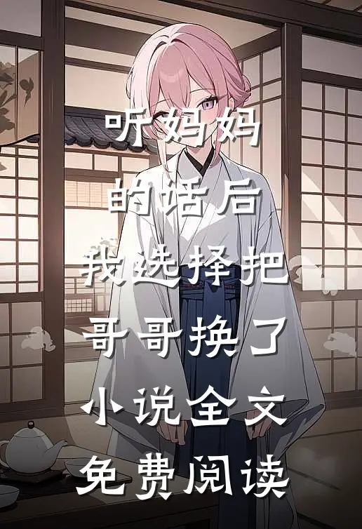 听妈妈的话后，我选择把哥哥换了小说全文免费阅读