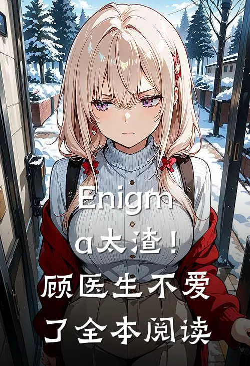 Enigma太渣！顾医生不爱了全本阅读