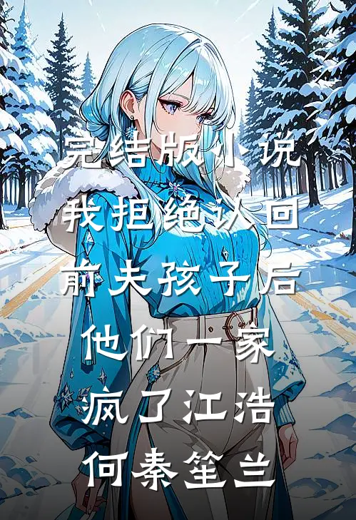 完结版小说我拒绝认回前夫孩子后，他们一家疯了江浩何秦笙兰