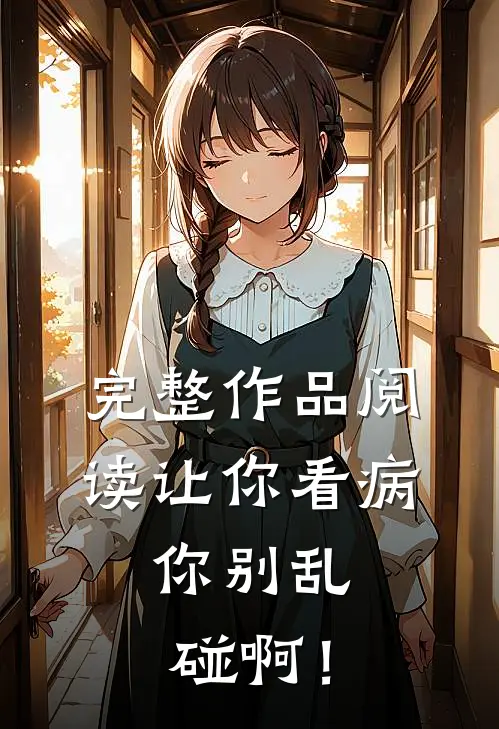 完整作品阅读让你看病，你别乱碰啊！