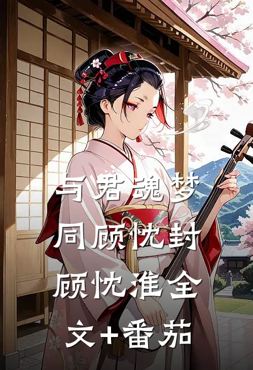 与君魂梦同顾忱封顾忱淮全文+番茄