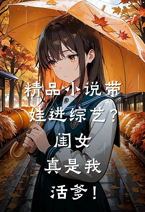 精品小说带娃进综艺？闺女：真是我活爹！
