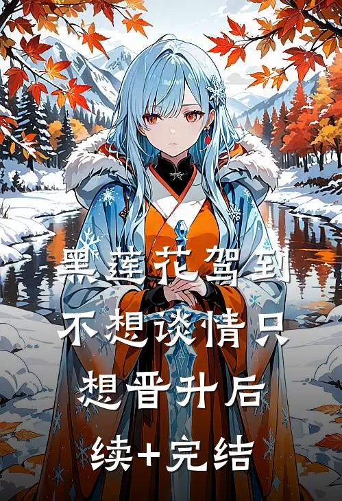 黑莲花驾到，不想谈情只想晋升后续+完结