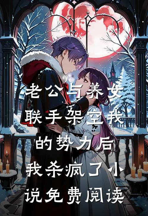 老公与养女联手架空我的势力后，我杀疯了小说免费阅读