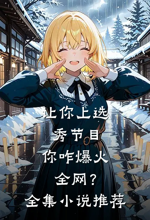 让你上选秀节目，你咋爆火全网？全集小说推荐