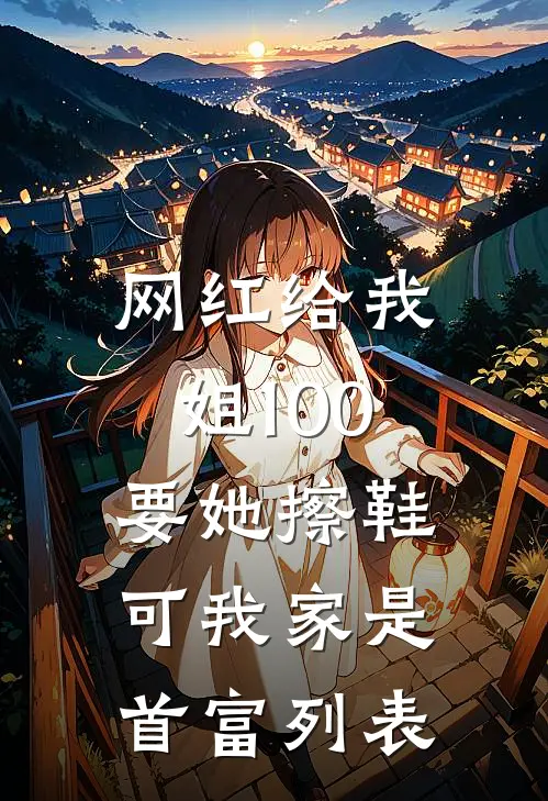 网红给我姐100要她擦鞋，可我家是首富列表
