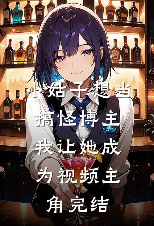 小姑子想当搞怪博主，我让她成为视频主角完结