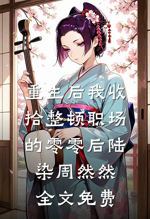 重生后我收拾整顿职场的零零后陆染周然然全文免费