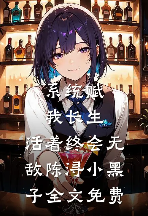 系统赋我长生，活着终会无敌陈浔小黑子全文免费