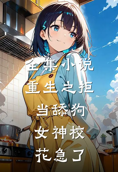 全集小说重生之拒当舔狗，女神校花急了