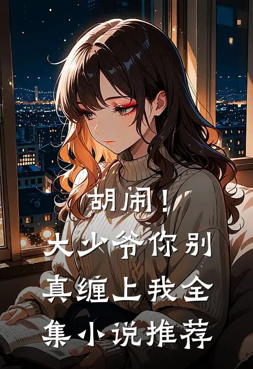 胡闹！大少爷你别真缠上我全集小说推荐