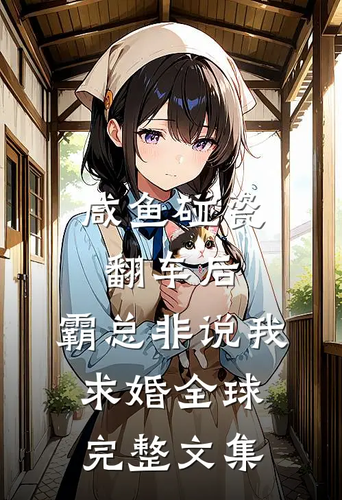 咸鱼碰瓷翻车后，霸总非说我求婚全球完整文集