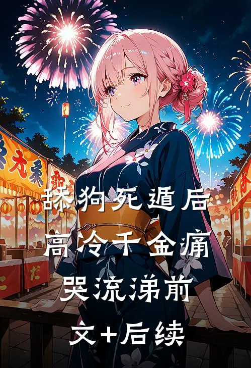 舔狗死遁后，高冷千金痛哭流涕前文+后续