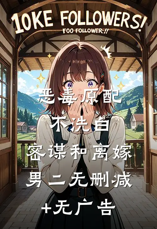 恶毒原配不洗白，密谋和离嫁男二无删减+无广告