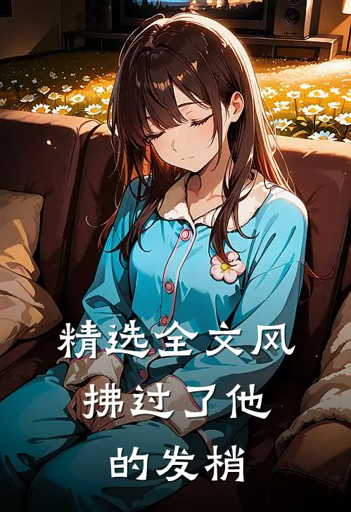 精选全文风，拂过了他的发梢