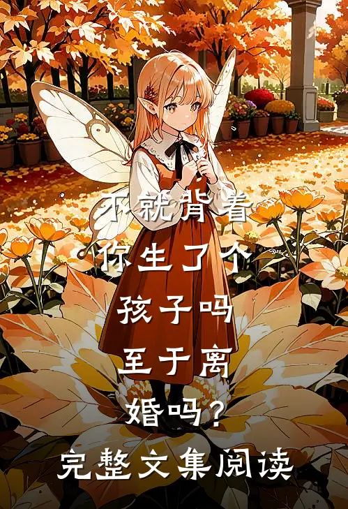 不就背着你生了个孩子吗，至于离婚吗？完整文集阅读