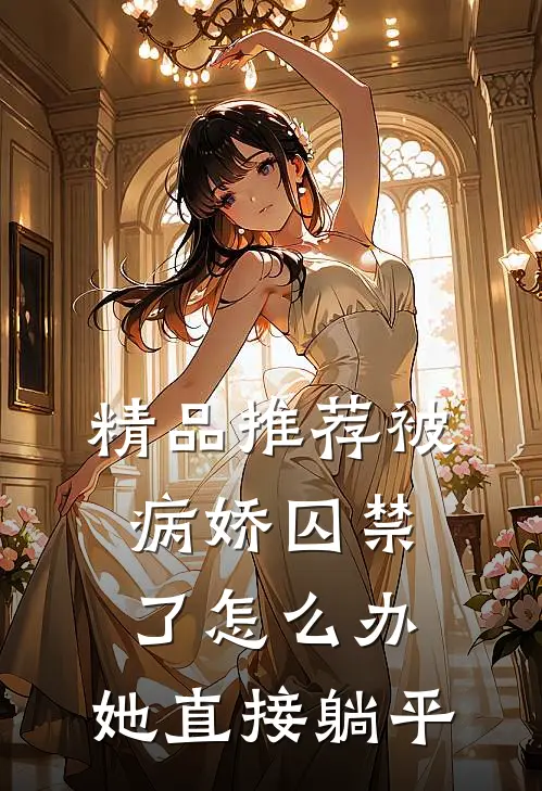 精品推荐被病娇囚禁了怎么办，她直接躺平