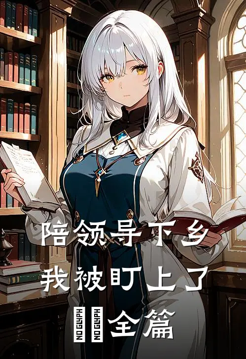 陪领导下乡，我被盯上了​​全篇
