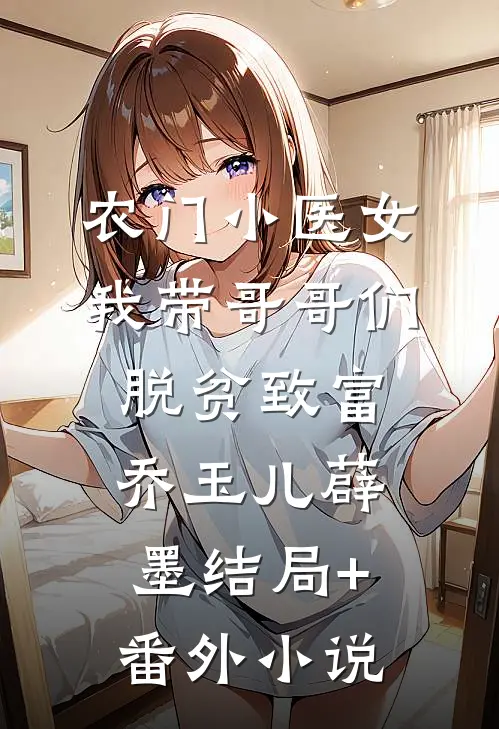 农门小医女：我带哥哥们脱贫致富乔玉儿薜墨结局+番外小说
