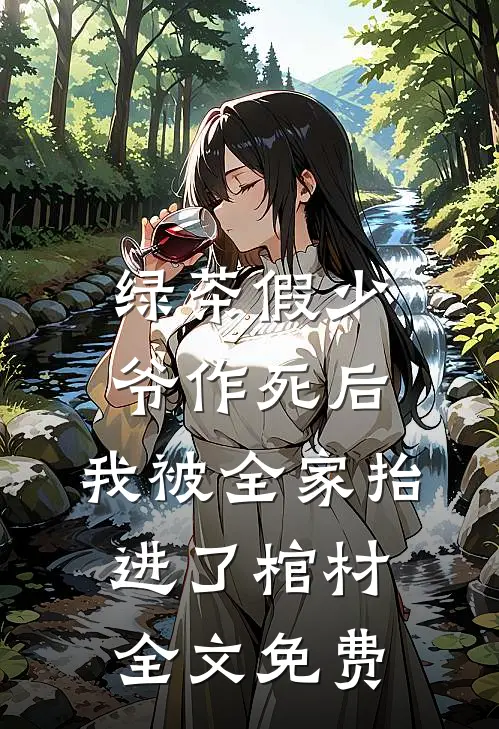 绿茶假少爷作死后，我被全家抬进了棺材全文免费